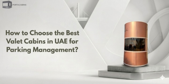 How to Choose the Best Valet Cabins in UAE for Parking Management?